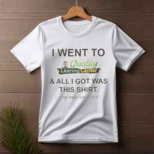 I Went To Quality LEARING Center T-Shirt