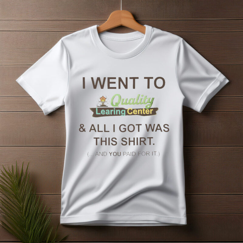 I Went To Quality LEARING Center T-Shirt