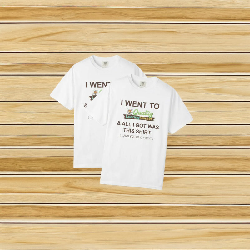 I Went To Quality Learing Center T-Shirt