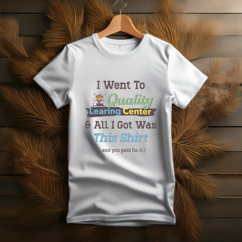 I Went to Quality Learing Center Shirt