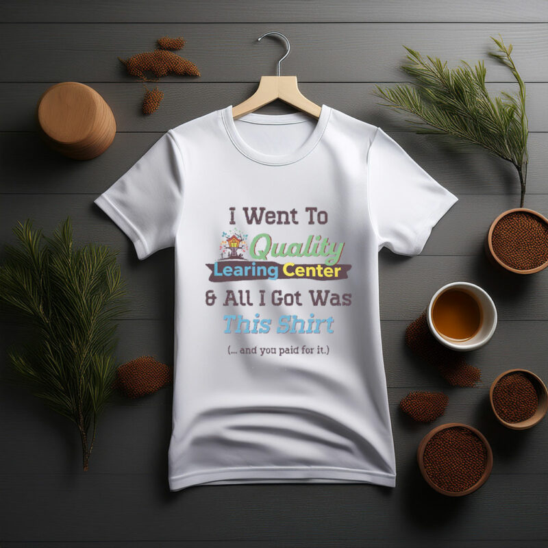 I Went to Quality Learing Center Shirt