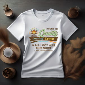 I Went to Quality Learing Center and Got This Shirt