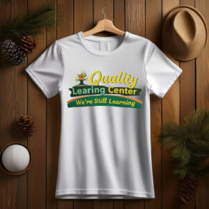 Quality Learing Center “We Are Still Learning” Shirt