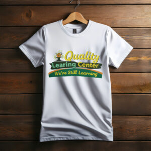 Quality Learing Center “We Are Still Learning” Shirt