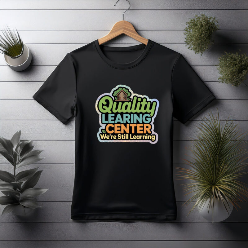 Quality Learning Center We Are Still Learning T-Shirt