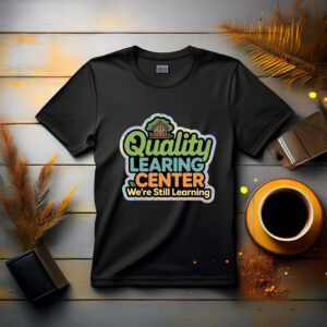 Quality Learning Center – We Are Still Learning Shirt