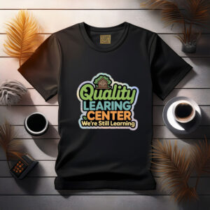 Quality Learning Center – We Are Still Learning Shirt